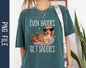 Funny Dachshund PNG, Even Baddies Get Saddies Png, Dog Mom Png, Dog Lover Png, Meme Png, Dachshund Lover Png, Instant Download