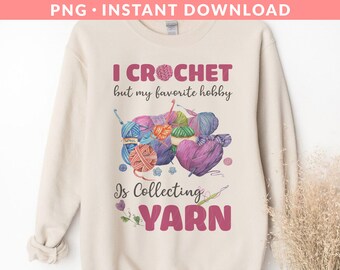 I Crochet But My Favorite Hobby Is Collecting Yarn PNG File, Yarn Png, Crochet Png, Crocheting Png, Hobby Png, Sublimation Printing