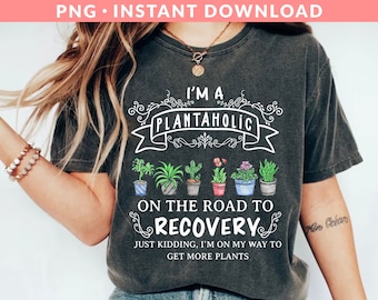 I'm A Plantaholic PNG File, Crazy Plant Lady Png, Plant Lover Png, Gardener Png, Garderning Png, Farmer Png, Sublimation Printing
