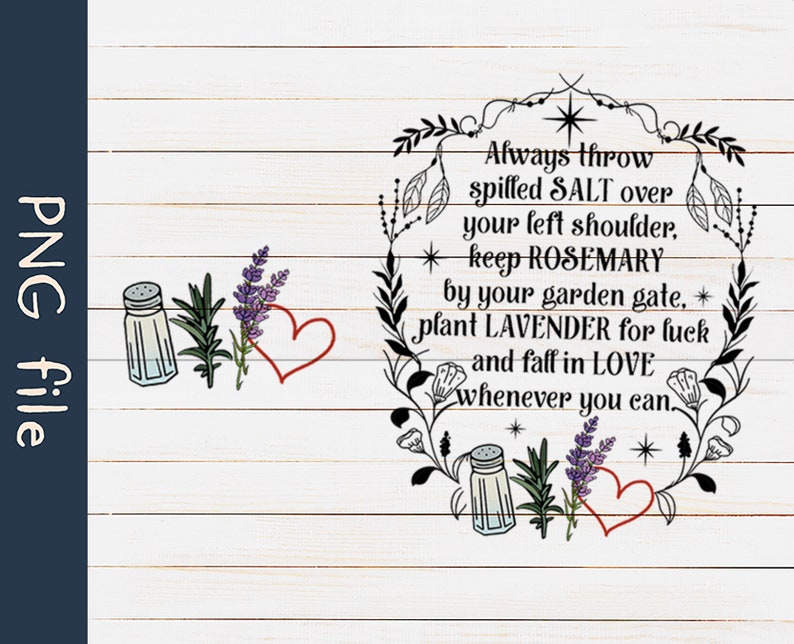 May include: A white wood background with a black floral wreath and text that reads "Always throw spilled SALT over your left shoulder, keep ROSEMARY by your garden gate, plant LAVENDER for luck and fall in LOVE whenever you can."