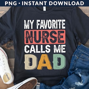My Favorite Nurse Call Me Dad PNG File, Nurse Dad Shirt Png, Father&#39;s Day Shirt Png, Nursing Shirt Png, Daddy Png, Instant Download