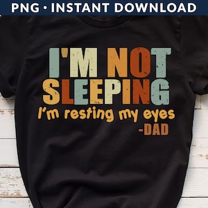 I&#39;m Not Sleeping I&#39;m Resting My Eyes PNG File, Funny Dad Shirt Png, Fathers Day Shirt Png, Daddy Shirt Png, Dad Png, Sublimation Printing