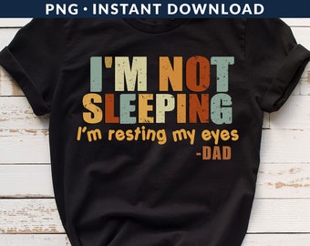 I'm Not Sleeping I'm Resting My Eyes PNG File, Funny Dad Shirt Png, Fathers Day Shirt Png, Daddy Shirt Png, Dad Png, Sublimation Printing