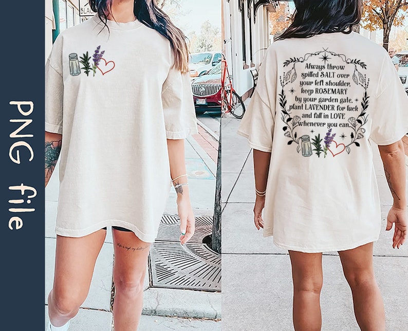May include: A white oversized t-shirt with a graphic design on the back that says "Always throw spilled SALT over your left shoulder. Keep ROSEMARY by your garden gate. Plant LAVENDER for luck and fall in LOVE whenever you can."