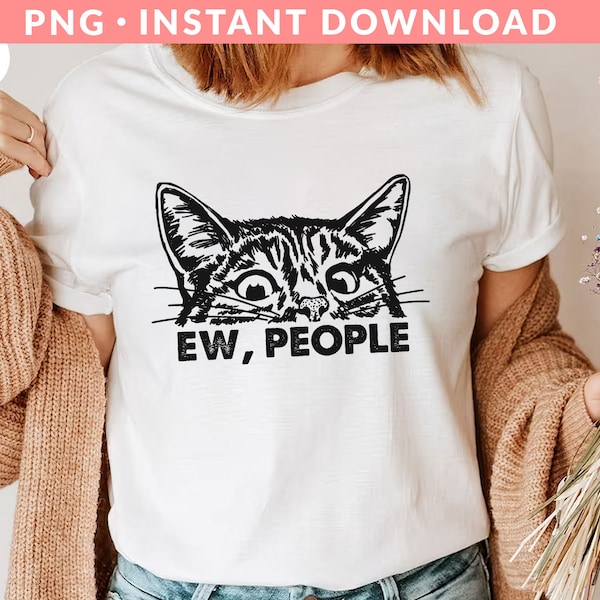 Ew People Cat PNG File, Funny Cat Face Png, Cat Lovers Png, Cat Owner Png, Cat Dad Png, Funny Cat Shirt Png, Sublimation Printing