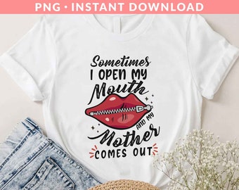 Sometimes I Open My Mouth and My Mother Comes Out PNG, Mom Life Png, Funny Mom Png, Mom Quote Png, Mom Png, Sublimation Printing
