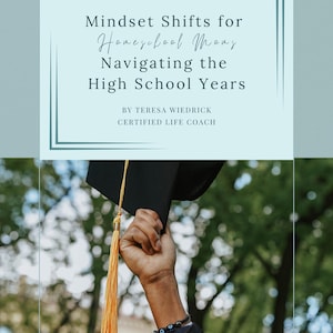 May include: A blue and white graphic with the text "Mindset Shifts for Homeschool Moms Navigating the High School Years" by Teresa Wiedrick, Certified Life Coach. The graphic is overlaid on a photo of a person's hand holding a black graduation cap with a gold tassel.