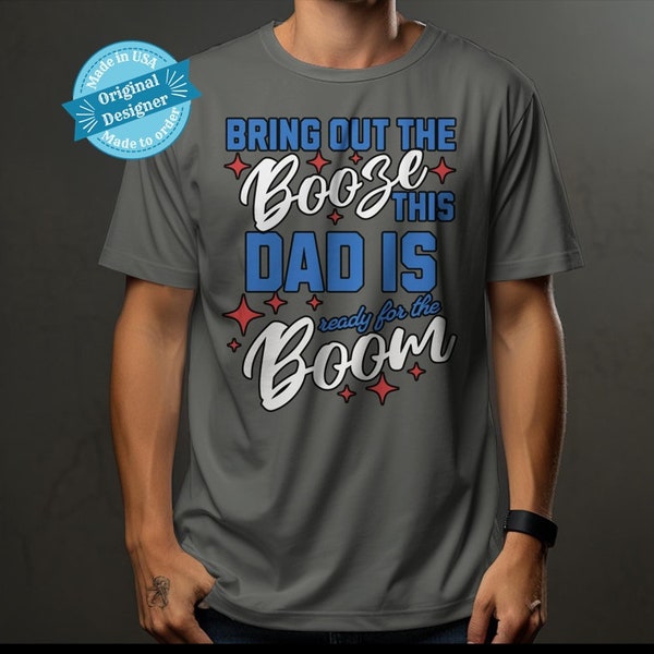 Funny Dad T-Shirt, Bring Out The Booze, Dad is Ready For The Boom, Perfect Gift for Fathers