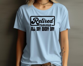 Retired Teacher All Day Every Day T-Shirt, Funny Retirement Gift, Unisex Tee, Casual Outfit