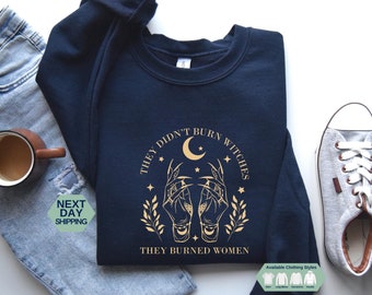 They Didn&#39;t Burn Witches They Burned Women Shirt, Witchy Feminist Hoodie, Halloween Feminism T-shirt, Boho Girl Power Sweatshirt