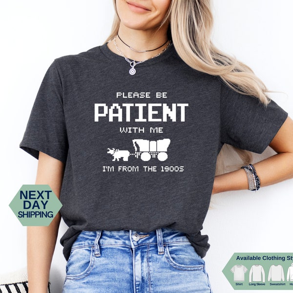 Please Be Patient with Me I'm From The 1900s Shirt, Funny Graphic Sweatshirt, 1900s Graphic Hoodie, Graphic T-Shirt, Unisex Gift