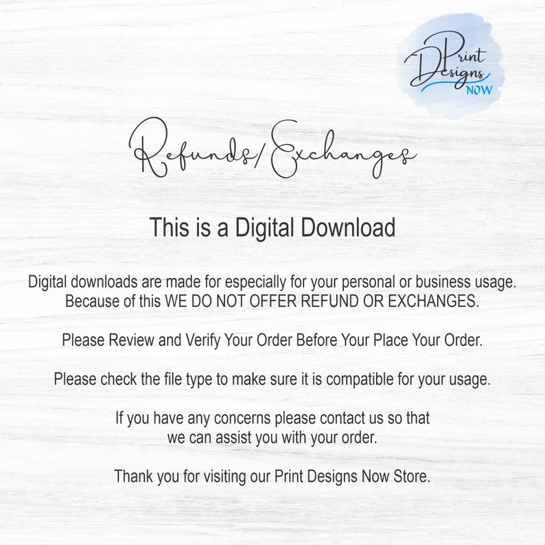 May include: Text on a white background that reads "Refunds/Exchanges" and "This is a Digital Download".  The text continues with information about digital downloads, refunds, and exchanges.  The text also includes the logo "Print Designs Now".