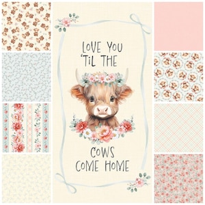 May include: A fabric panel featuring a watercolor illustration of a Highland cow adorned with a floral crown and the text "Love You 'Til The Cows Come Home." Surrounding the panel are various fabric swatches with floral and plaid patterns.