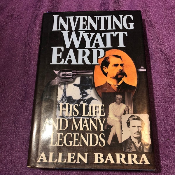 Inventing Wyatt Earp, His Life and Many Legends, by Allen Barra, First Edition, Hardcover Book, 1998