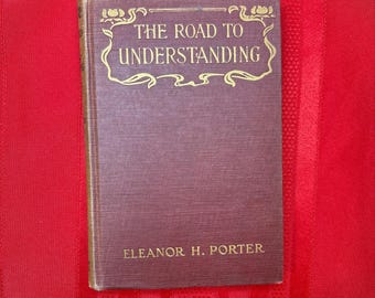 The Road to Understanding, by Eleanor H. Porter, First Edition, Hardcover Book, 1917