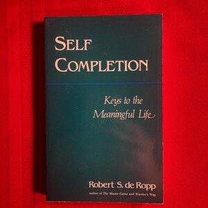 Self-Completion, Keys to the Meaningful Life, by Robert S. de Ropp, Paperback Book, 1991