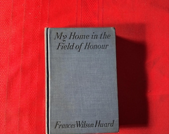 My Home in the Field of Honour, by Frances Wilson Huard, Grosset & Dunlap, Hardcover Book, 1916