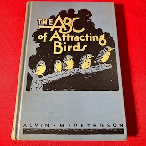 The ABC of Attracting Birds, by Alvin M. Peterson, Second Printing, Hardcover Book, 1937