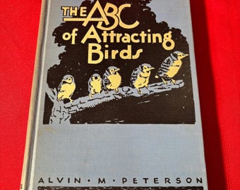 The ABC of Attracting Birds, by Alvin M. Peterson, Second Printing, Hardcover Book, 1937