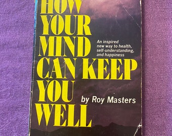 How Your Mind Can Keep You Well, An inspired new way to health, self understanding, and happiness, by Roy Masters, Paperback Book, 1973