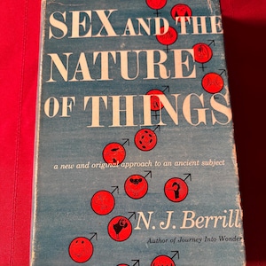 Sex and the Nature of Things, A New and Original Approach to an Ancient Subject, by N. J. Berrill, Hardcover Book, 1954