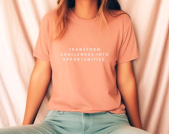 Transform Challenges Into Opportunities Tee | Comfort Colors Shirt | Motivational & Inspiring Gift | Growth Mindset and Positive Affirmation