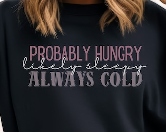 Probably Hungry Likely Sleepy Always Cold Cozy Winter Sweatshirt, Cold Weather Shirt, Winter Sweater Wardrobe Essential, Warm Comfy Pullover