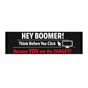 May include: A black rectangle with white text that reads "HEY BOOMER! Think Before You Click" with a computer monitor icon and a mouse cursor. Below, in red, it says "Because YOU are the TARGET!"