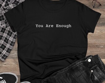 You Are Enough T-Shirt | Women's Motivational Tee