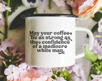 Feminist mugs gifts for women, May You Have The Confidence Of A Mediocre White Man Mug, Smash the Patriarchy coffee mug girl boss gifts