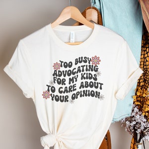 Too busy advocating for my kids to care about your opinion, Advocate mother&#39;s day shirt, Neurodivergent mom shirt, Advocacy Shirt for mom