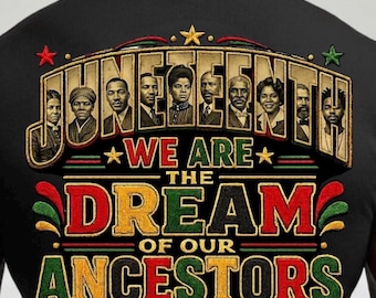May include: A black t-shirt featuring a graphic print with the text JUNETEENTH WE ARE THE DREAM OF OUR ANCESTORS. The design includes portraits of historical figures, stars, and heart shapes in red, yellow, green, and black colors.