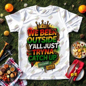 WE BEEN OUTSIDE fangen png•juneteenth Krone Ketten Digital Remix •panafrikanisches Graffiti-Shirt Design des ursprünglichen Schöpfers ein