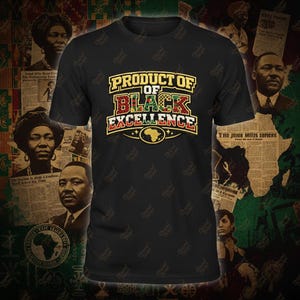 May include: Black t-shirt with the text "PRODUCT OF BLACK EXCELLENCE" in gold, red, and green. The design includes an outline of the African continent. The background features images of historical figures and newspaper clippings.