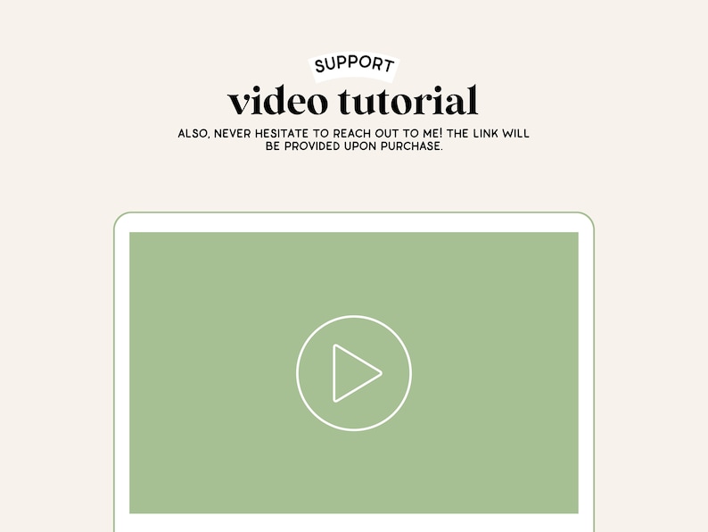 May include: A green screen with a white play button icon in the center. The text "SUPPORT video tutorial" is above the screen. The text "ALSO, NEVER HESITATE TO REACH OUT TO ME! THE LINK WILL BE PROVIDED UPON PURCHASE." is below the screen.