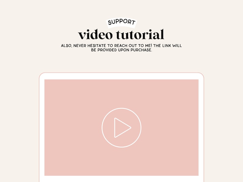 May include: A pink laptop screen with a white play button icon in the center. The text "SUPPORT video tutorial ALSO, NEVER HESITATE TO REACH OUT TO ME! THE LINK WILL BE PROVIDED UPON PURCHASE." is displayed above the laptop screen.