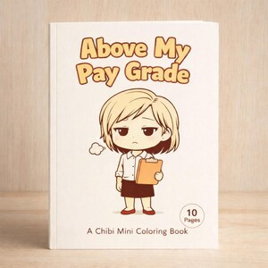 May include: A white coloring book with the title "Above My Pay Grade" in brown lettering. The cover features a chibi illustration of a person holding a clipboard. The book is labeled "A Chibi Mini Coloring Book" and has 10 pages.