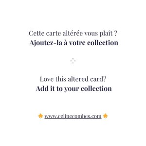 May include: A white card featuring dark text in French and English. The French text reads: "Cette carte alt&eacute;r&eacute;e vous pla&icirc;t ? Ajoutez-la &agrave; votre collection". The English text reads: "Love this altered card? Add it to your collection". The website www.celinecombes.com is printed at the bottom with two orange star icons.