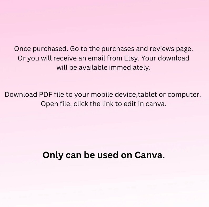 May include: Text on a pink background explaining that a PDF file is available for download after purchase. The file can be opened on a mobile device, tablet, or computer. The text also states that the file can be edited in Canva and that it can only be used on Canva.