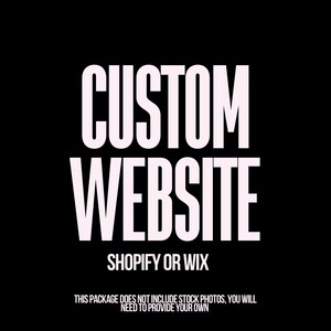 May include: White text on a black background reads "CUSTOM WEBSITE SHOPIFY OR WIX" and below that in smaller text reads "THIS PACKAGE DOES NOT INCLUDE STOCK PHOTOS, YOU WILL NEED TO PROVIDE YOUR OWN."