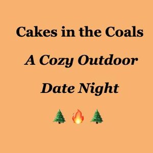 May include: An orange background with the text "Cakes in the Coals, A Cozy Outdoor Date Night." Below the text are two green pine trees and a flame emoji.