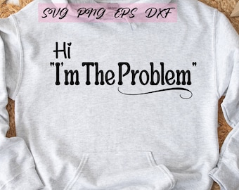 I'm The Problem digital design for printing, cricut and cutting machines.  svg, png, eps, dxf