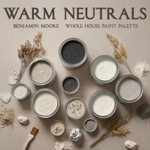 May include: An overhead shot of open paint cans in various neutral colors, arranged with dried plants and paint samples. The text "WARM NEUTRALS" and "BENJAMIN MOORE WHOLE HOUSE PAINT PALETTE" are displayed at the top.