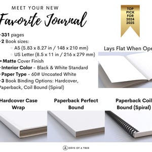 May include: A white journal with the text "Meet Your New Favorite Journal" and details about the journal's features, including 331 pages, two book sizes, matte cover finish, black and white standard interior color, 60# uncoated white paper, and three binding options: hardcover, paperback, and coil bound. The journal is open to show the white pages and lays flat when open. The journal is labeled as a "Top Pick for 2024 and 2025".