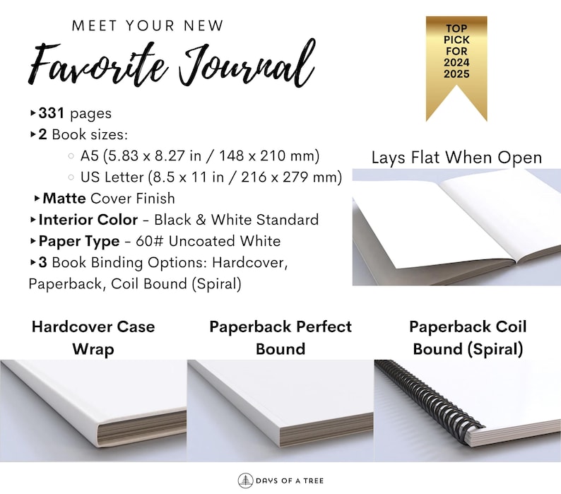 May include: A white journal with the text "Meet Your New Favorite Journal" and details about the journal's features, including 331 pages, two book sizes, matte cover finish, black and white standard interior color, 60# uncoated white paper, and three binding options: hardcover, paperback, and coil bound. The journal is open to show the white pages and lays flat when open. The journal is labeled as a "Top Pick for 2024 and 2025".