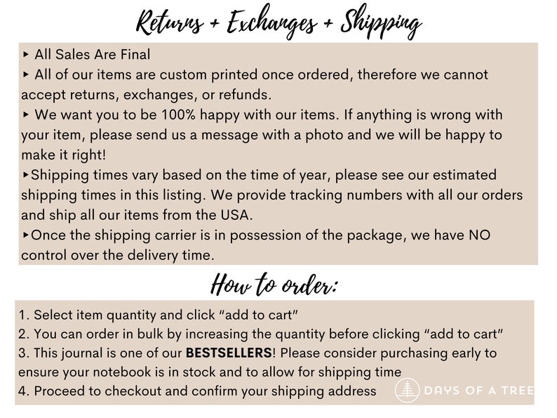 May include: A text-based image with a beige background and black text. The text explains the return and shipping policies for custom printed items. The text also includes instructions on how to order, including information about bulk ordering and the option to purchase early to ensure the item is in stock. The image includes the logo for "Days of a Tree".