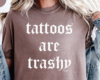 Comfort Colors Tattoos Are Trashy Shirt,Tattoos Shirt,Sassy Gift, Sarcastic Shirt,Funny Shirt,Humor Shirt,Husband Shirt,Tattoos Are Stupid