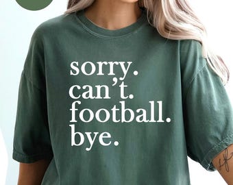 Comfort Colors Funny Football Shirt,Sorry Can't Football Bye Sweatshirt,Football Mom Shirt,Football Lovers Shirt,Football Season Shirt