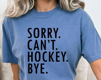 Comfort Colors Sorry can't hockey bye shirt,Hockey shirt,Hockey player gifts,Ice hockey gift,Hockey sweatshirt,Ice hockey,Hockey Coach Gift
