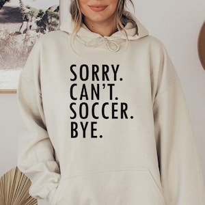 Sorry can't soccer bye hoodie,Soccer player sweatshirt,Soccer player gift,Soccer gift,Soccer lover shirt,Soccer hoodie,Soccer Coach Gift